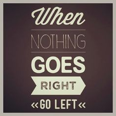 ... nothing goes right go left... | #accomplishment #leadership #quote