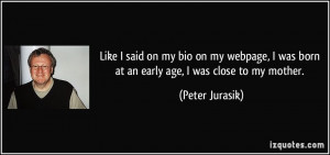 on my bio on my webpage, I was born at an early age, I was close to my ...