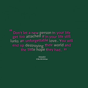 Quotes Picture: don't let a new person in your life get too attached ...