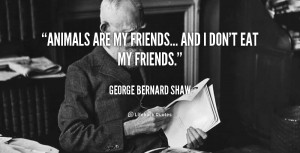 george bernard shaw quotes animals are my friends and i don t eat my ...