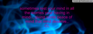sometimes rest your mind in all the worries your having in mind ...