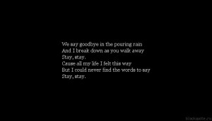 We say goodbye in the pouring rainAnd I break down as you walk ...