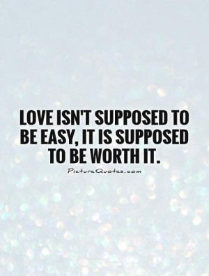 ... supposed to be easy, it is supposed to be worth it. Picture Quote #1