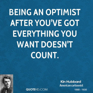Being an optimist after you've got everything you want doesn't count.