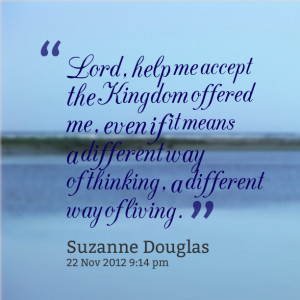 Quotes Picture: lord, help me accept the kingdom offered me, even if ...