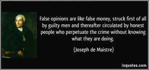 False opinions are like false money, struck first of all by guilty men ...