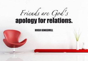 Home » Hugh Kingsmill quote. Friends are God's apology for relations.