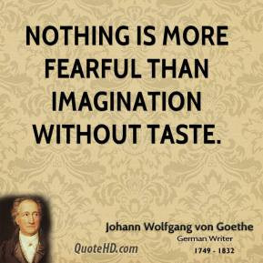 Nothing is more fearful than imagination without taste.