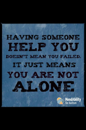 Having someone help you on this world does not mean you've failed. It ...
