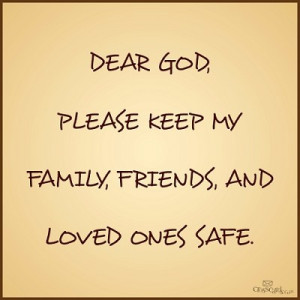 Dear #God, please keep my #family, #friends, and loved ones safe. # ...