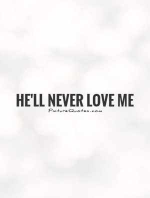 He'll never love me Picture Quote #1
