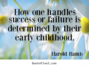 ... or failure is determined by their early childhood. - Success quotes