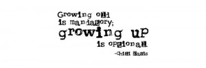 Growing Old is Mandatory; Growing Up is Optional.