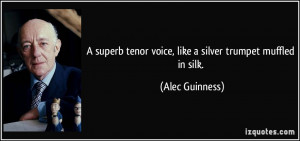 superb tenor voice, like a silver trumpet muffled in silk. - Alec ...