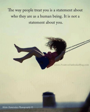 The way people treat you is a statement about who they are as a human ...