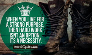 Work Quote When You Live For Strong Purpose Then Hard