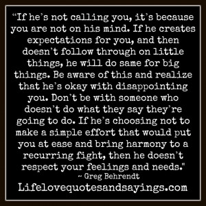 he’s not calling you, it’s because you are not on his mind. If he ...