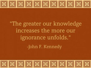 The greater our knowledge increases the more our ignorance unfolds ...