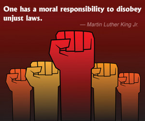 One has a moral responsibility to disobey unjust laws.