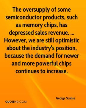 George Scalise - The oversupply of some semiconductor products, such ...