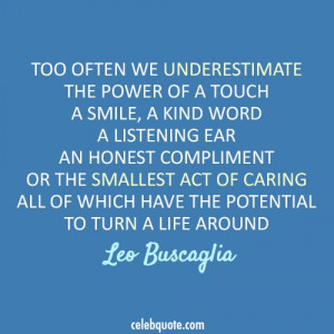 Leo Buscaglia Quote (About compliment, life, listen, little things ...