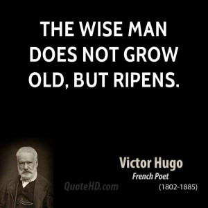The wise man does not grow old, but ripens.