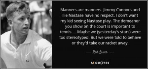 Rod Laver quote: Manners are manners. Jimmy Connors and Ilie ...