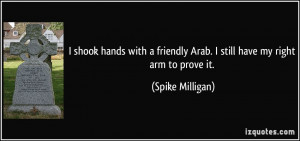 shook hands with a friendly Arab. I still have my right arm to prove ...