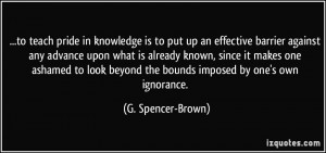 to teach pride in knowledge is to put up an effective barrier against ...