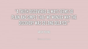 truth discovered always seems so plain and simple that we wonder why ...