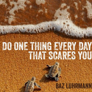 Do one thing every day that #scares you - Baz #Luhrmann #quote https ...