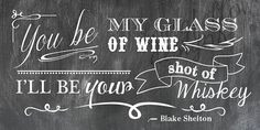 You Be My Glass of Wine, I'll Be Your Shot of Whiskey - Blake Shelton ...