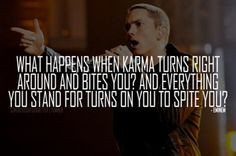 ... you stand for turns out to spite you? -Eminem from 'When I'm Gone