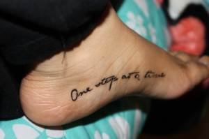 ... , Tattoos! — One step at a time means to take life one day at a