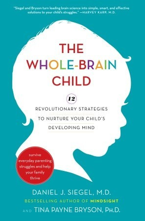 The Whole-Brain Child: 12 Revolutionary Strategies to Nurture Your ...