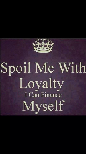 Spoil me with loyalty