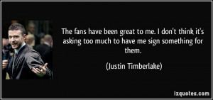 ... asking too much to have me sign something for them. - Justin