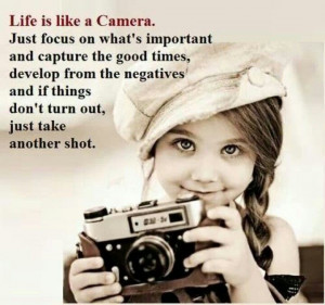 Life is like a camera...great analogy