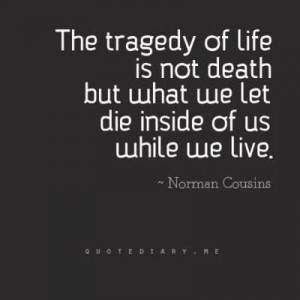 We Let Die Inside Of Us While We Live: Quote About The Tragedy Of Life ...