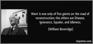 ... are Disease, Ignorance, Squalor, and Idleness. - William Beveridge