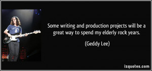 ... will be a great way to spend my elderly rock years. - Geddy Lee
