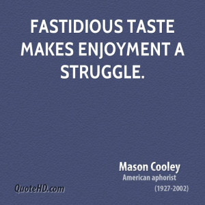 Fastidious taste makes enjoyment a struggle.