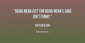 Being mean just for being mean's sake isn't funny.”