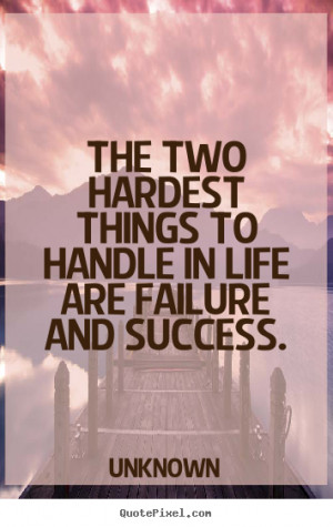 Success quotes - The two hardest things to handle in life are failure ...