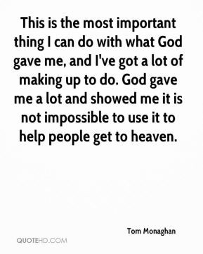 Tom Monaghan - This is the most important thing I can do with what God ...