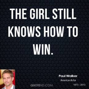 Paul Walker - The girl still knows how to win.