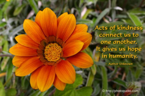 ... of kindness connect us to one another. It gives us hope in humanity