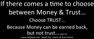 ... money trust choose trust because money can be earned back but not