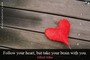 Follow your heart, but take your brain with you.