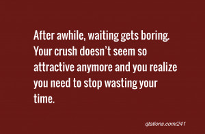 quote of the day: After awhile, waiting gets boring. Your crush doesn ...